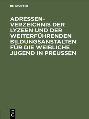 cover image of Adressen-Verzeichnis der Lyzeen und der weiterführenden Bildungsanstalten für die weibliche Jugend in Preussen